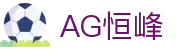 AG恒峰(中国)旗舰有限公司